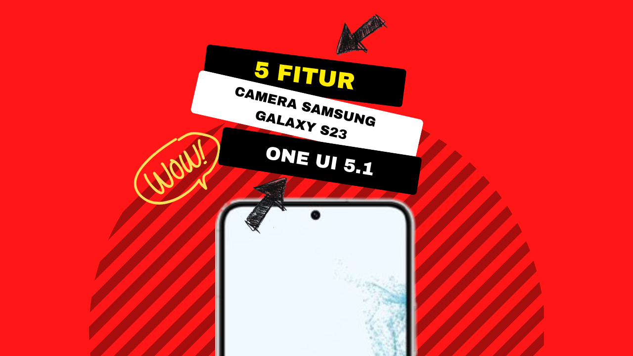 5 Fitur Kamera Samsung Galaxy S23 dengan One UI 5.1 Terbaru, Ayo Segera Update!